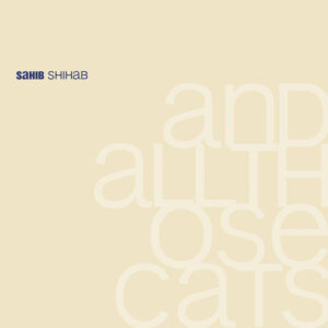 Sahib Shihab <br />AND ALL THOSE CATS