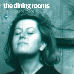 The Dining Rooms <br />THE WORLD SHE MADE EP