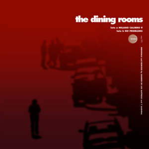 The Dining Rooms <br />MILANO CALIBRO 9 / NO PROBLEM (Original & Remixes)