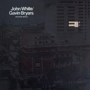 Gavin Bryars / John White <br />MACHINE MUSIC