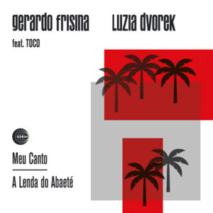 Gerardo Frisina & Luzia Dvorek feat. Toco <br />MEU CANTO / A LENDA DO ABAETÉ